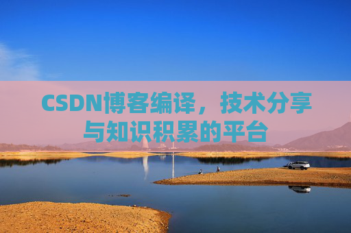 CSDN博客编译，技术分享与知识积累的平台